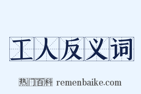 工人反义词是什么意思的图片